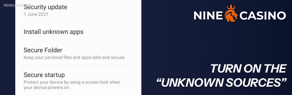Turn on the “Unknown Sources” feature in your security settings NineCasino