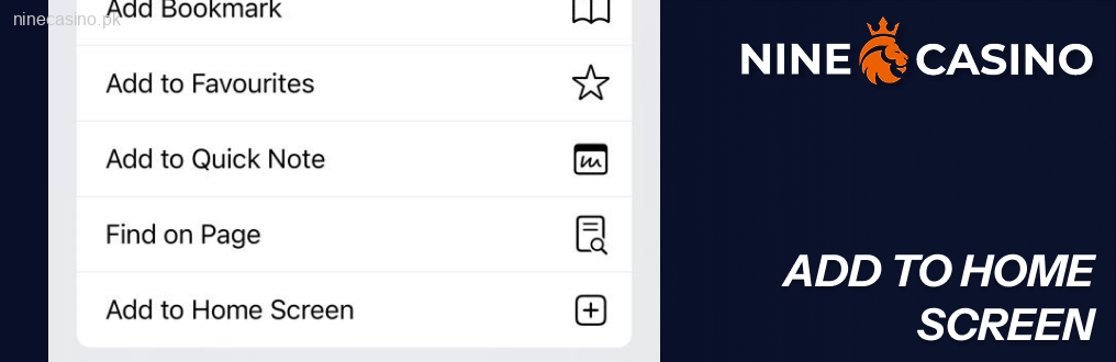Scroll through the options until you spot “Add to Home Screen” NineCasino
