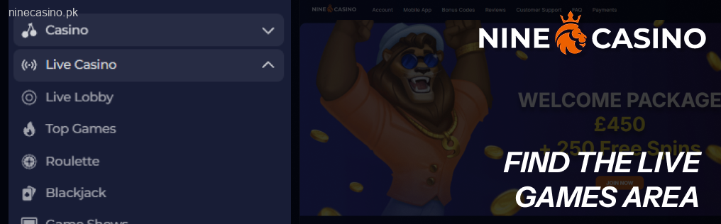 Check out the Ninecasino Casino tab and find the Live Games area inside